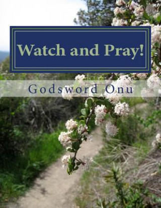 Watch and Pray!: Watching and Praying