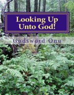 Looking Up Unto God!: Putting Your Trust and Focus On the Almighty