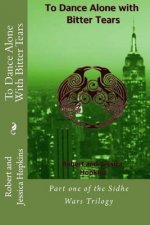To Dance Alone With Bitter Tears: Part one of the Sidhe Wars Trilogy
