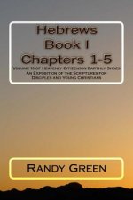 Hebrews Book I: Chapters 1-5: Volume 10 of Heavenly Citizens in Earthly Shoes, An Exposition of the Scriptures for Disciples and Young
