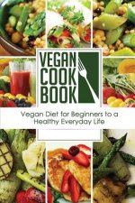 Vegan Cookbook: Vegan Diet for Beginners to a Healthy Everyday Life (Vegan Appetizers and Soups Series)