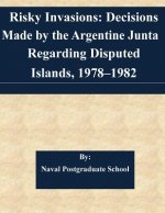 Risky Invasions: Decisions Made by the Argentine Junta Regarding Disputed Islands, 1978-1982