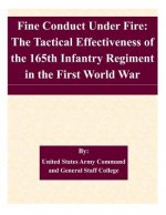 Fine Conduct Under Fire: The Tactical Effectiveness of the 165th Infantry Regiment in the First World War