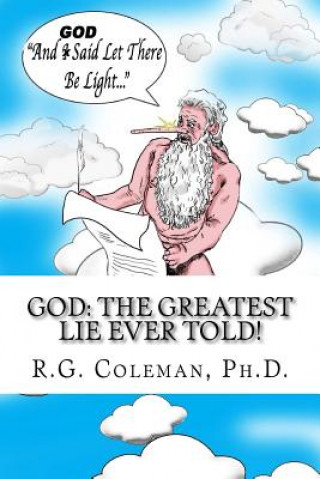 God: The Greatest Lie Ever Told!: The Torah and Bible For Smart and Funny People Only