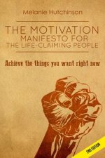 The Motivation Manifesto for the Life-Claiming People: Achieve the things you want right now