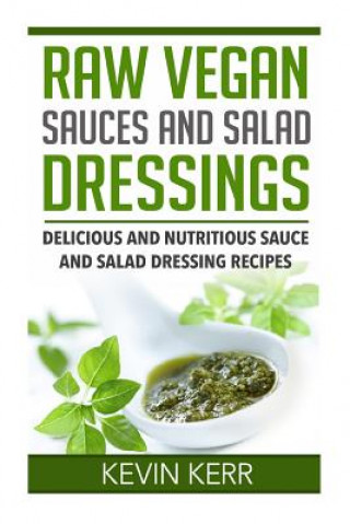 Raw Vegan Sauces and Salad Dressings: Delicious and Nutritious Sauce and Salad Dressing Recipes. (Kevin Kerr)(Miękka)