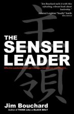 The Sensei Leader: Effective Leadership through Courage, Compassion and Wisdom