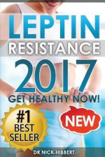 Leptin Resistance: Get Healthy Now: How to get permanent weight loss, cure obesity, control your hormones and live healthy