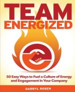 Team Energized!: 50 Easy Ways To Fuel A Culture Of Energy And Engagement In Your Company