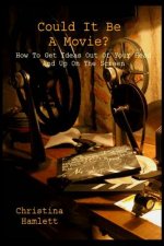 Could It Be a Movie?: How To Get Ideas Out Of Your Head And Up On The Screen