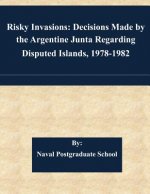 Risky Invasions: Decisions Made by the Argentine Junta Regarding Disputed Islands, 1978-1982