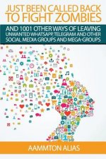 Just Been Called Back To Fight Zombies: 1001 Other Ways Of Leaving Unwanted WhatsApp, Telegram And Other Social Media Groups And Mega-Groups