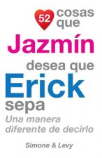 52 Cosas Que Jazmín Desea Que Erick Sepa: Una Manera Diferente de Decirlo
