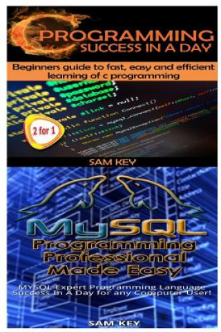 C Programming Success in a Day & MySQL Programming Professional Made Easy