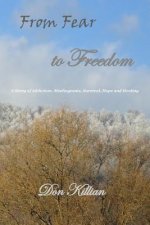 From Fear to Freedom: A Story of Addiction, Misdiagnosis, Survival, Hope and Healing