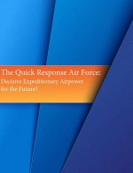 The Quick Response Air Force: Decisive Expeditionary Airpower for the Future?