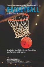 Devenir Mentalement Plus Solide au Basketball en Utilisant la Meditation: Atteignez Votre Potentiel en Controlant Vos Pensees Interieures