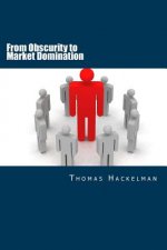 From Obscurity to Market Domination: Your Action Plan for Dominating Your Industry