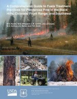 A Comprehensive Guide to Fuels Treatment Practices for Ponderosa Pine in the Black Hills, Colorado Front Range, and Southwest