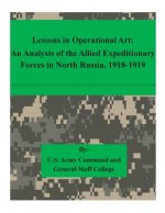 Lessons in Operational Art: An Analysis of the Allied Expeditionary Forces in North Russia, 1918-1919