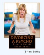 Divorcing a Psycho: Divorce Deceit Greed Abuse