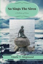 So Sings The Siren: A Collection of Poems: So Sings The Siren: A Collection of Poems