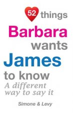 52 Things Barbara Wants James To Know: A Different Way To Say It