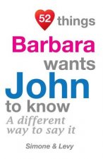 52 Things Barbara Wants John To Know: A Different Way To Say It
