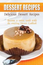 Delicious Dessert Recipes: Become a sweet tooth with the amazing Dessert Cookbook