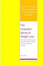 The Unspoken Secret to Weight Loss: How to lose weight and keep it off just like those thin people who can eat absolutely anything
