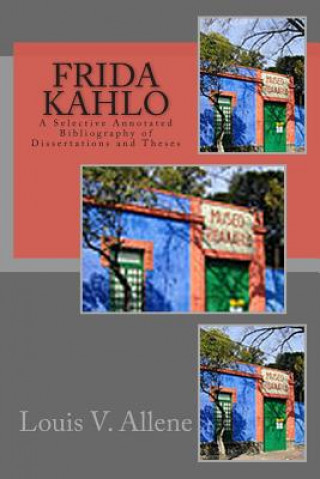 Frida Kahlo: A Selective Annotated Bibliography of Dissertations and Theses