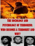 The Sociology and Psychology of Terrorism: Who Becomes a Terrorist and Why?