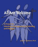 All Are Welcome: A Primer for Intentional Intergenerational Ministry and Dialogue