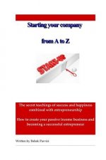 Starting a company from A to Z: The secret teachings of success and happiness combined with entrepreneurship, How to create your passive income busine