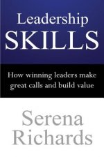 Leadership Skills: How Winning Leaders Make Great Calls and Build Value: How To Lead Effectively, Efficiently and Vocally, In A Way Peopl