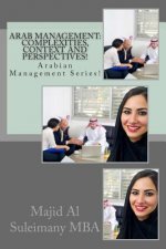 Arab Management: Complexities, Context and Perspectives!: Arabian Management Series!