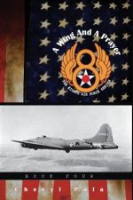 A Wing and a Prayer: : The Eighth Air Force Series, Volume Four