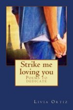 Strike me loving you: Poems to dedicate