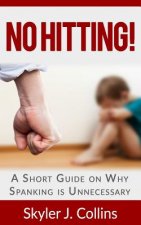 No Hitting!: A Short Guide on Why Spanking is Unnecessary