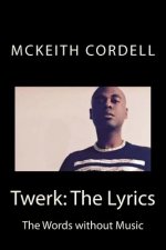 Twerk: The Lyrics: The Words without Music