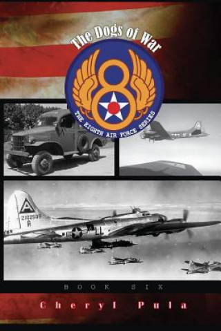 The Dogs of War: : The Eighth Air Force Series, Volume 6