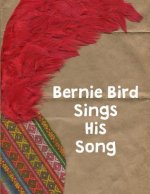 Bernie Bird Sings His Song: Bernie Bird