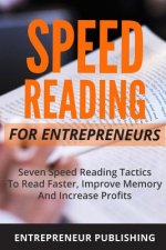 Speed Reading For Entrepreneurs: Seven Speed Reading Tactics To Read Faster, Improve Memory And Increase Profits