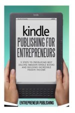 Kindle Publishing For Entrepreneurs: 9 Steps To Producing Best Selling Amazon Kindle Books And Building Incredible Passive Income