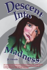 Descent Into Madness: An Uncensored, Sometimes Politically Incorrect Description of the Rollercoaster Ride of Emotions, Heartbreak, and Unce