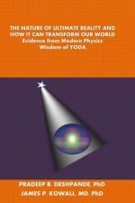 The Nature of Ultimate Reality and How it can Transform our World: Evidence from Modern Physics; Wisdom of YODA