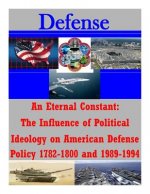 An Eternal Constant: The Influence of Political Ideology on American Defense Policy 1782-1800 and 1989-1994