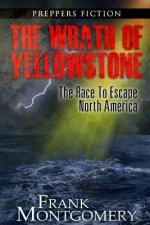 The Wrath of Yellowstone (Preppers Fiction): The Race To Escape North America