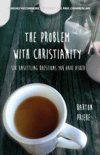 The Problem With Christianity: Six Unsettling Questions You Have Asked