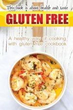 Gluten free book is about health and taste: A healthy way of cooking with gluten free cookbook